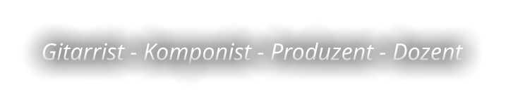 Gitarrist - Komponist - Produzent - Dozent